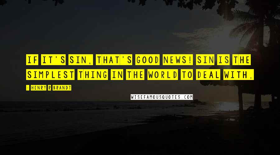 Henry R Brandt Quotes: If it's sin, that's good news! Sin is the simplest thing in the world to deal with.