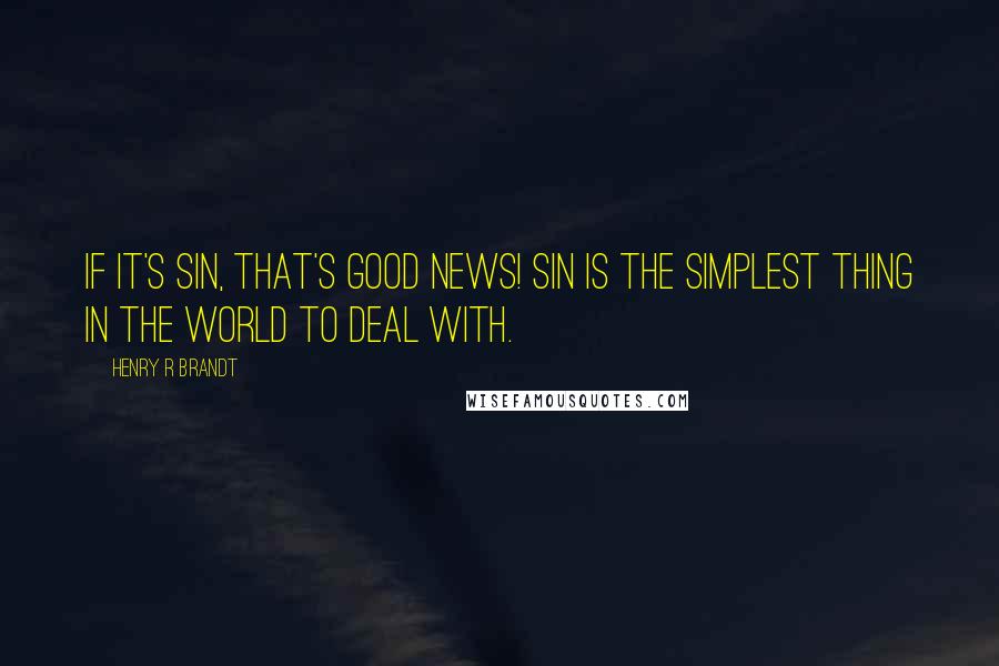 Henry R Brandt Quotes: If it's sin, that's good news! Sin is the simplest thing in the world to deal with.