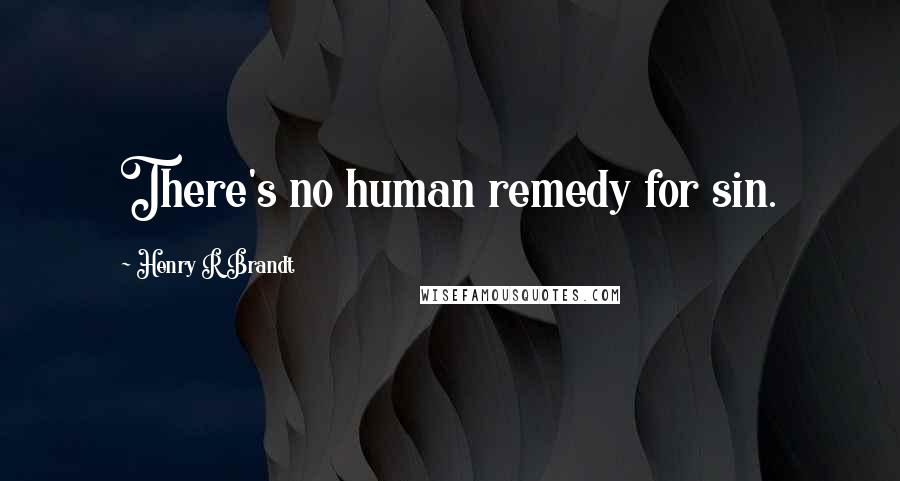 Henry R Brandt Quotes: There's no human remedy for sin.