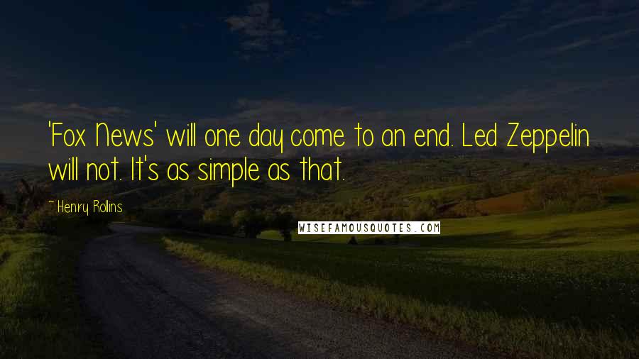 Henry Rollins Quotes: 'Fox News' will one day come to an end. Led Zeppelin will not. It's as simple as that.