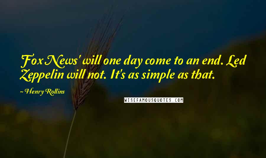Henry Rollins Quotes: 'Fox News' will one day come to an end. Led Zeppelin will not. It's as simple as that.