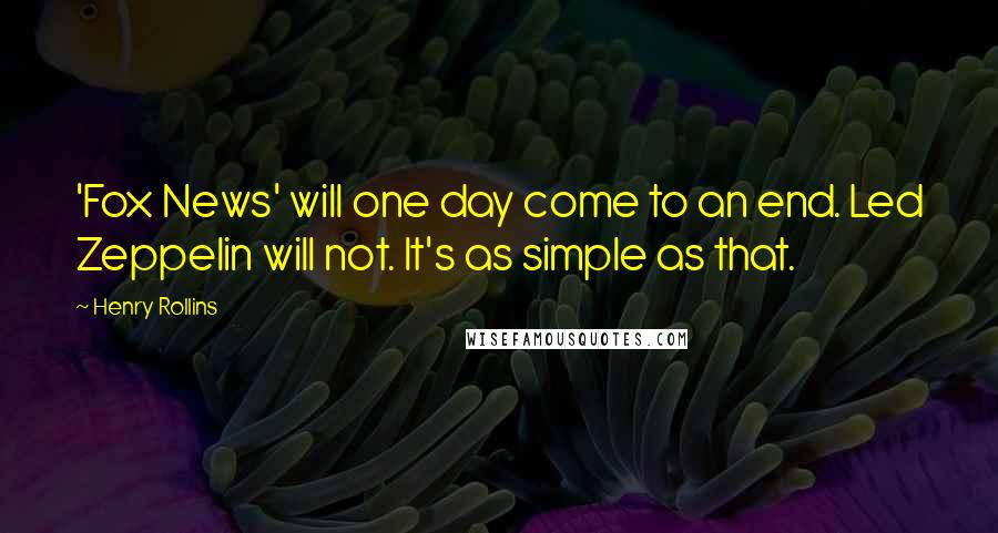 Henry Rollins Quotes: 'Fox News' will one day come to an end. Led Zeppelin will not. It's as simple as that.