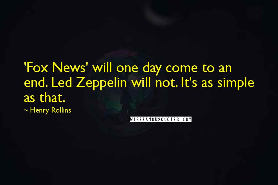 Henry Rollins Quotes: 'Fox News' will one day come to an end. Led Zeppelin will not. It's as simple as that.