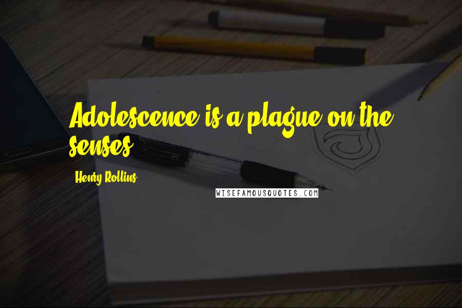 Henry Rollins Quotes: Adolescence is a plague on the senses.