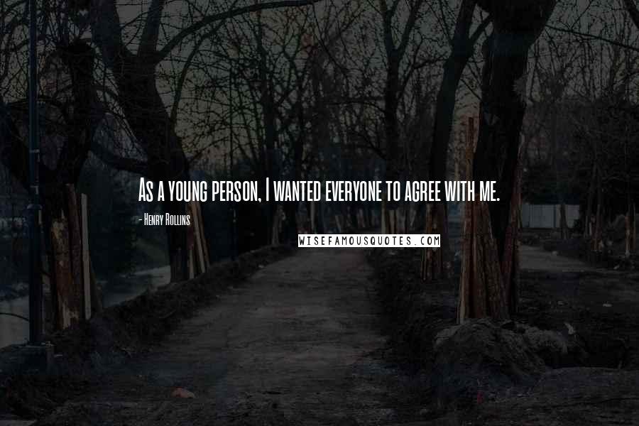 Henry Rollins Quotes: As a young person, I wanted everyone to agree with me.