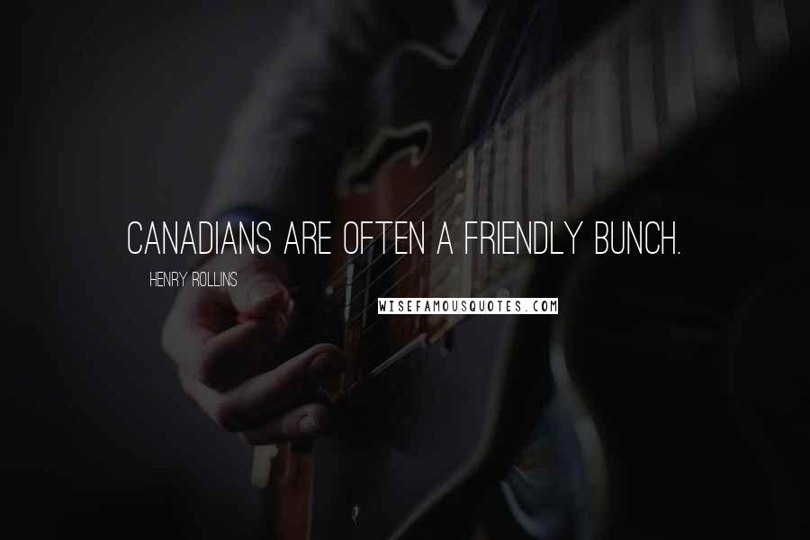 Henry Rollins Quotes: Canadians are often a friendly bunch.