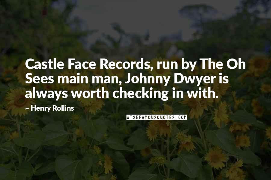 Henry Rollins Quotes: Castle Face Records, run by The Oh Sees main man, Johnny Dwyer is always worth checking in with.