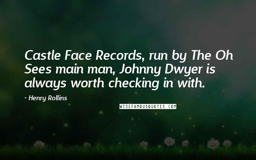 Henry Rollins Quotes: Castle Face Records, run by The Oh Sees main man, Johnny Dwyer is always worth checking in with.