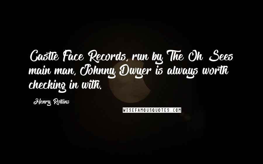 Henry Rollins Quotes: Castle Face Records, run by The Oh Sees main man, Johnny Dwyer is always worth checking in with.