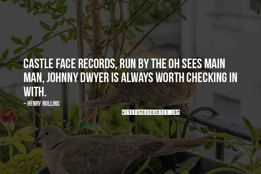 Henry Rollins Quotes: Castle Face Records, run by The Oh Sees main man, Johnny Dwyer is always worth checking in with.