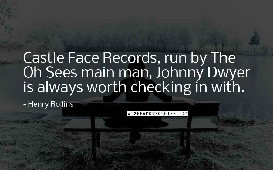 Henry Rollins Quotes: Castle Face Records, run by The Oh Sees main man, Johnny Dwyer is always worth checking in with.