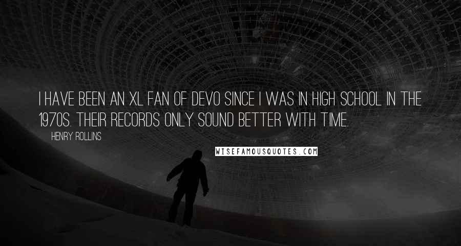 Henry Rollins Quotes: I have been an XL fan of Devo since I was in high school in the 1970s. Their records only sound better with time.