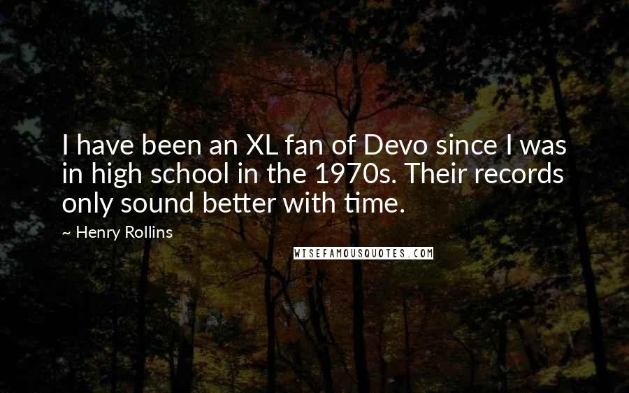 Henry Rollins Quotes: I have been an XL fan of Devo since I was in high school in the 1970s. Their records only sound better with time.