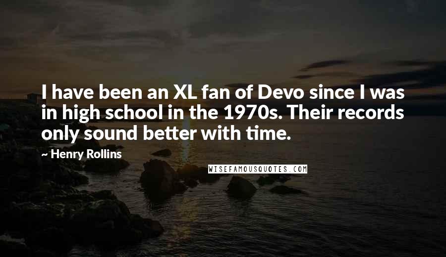 Henry Rollins Quotes: I have been an XL fan of Devo since I was in high school in the 1970s. Their records only sound better with time.