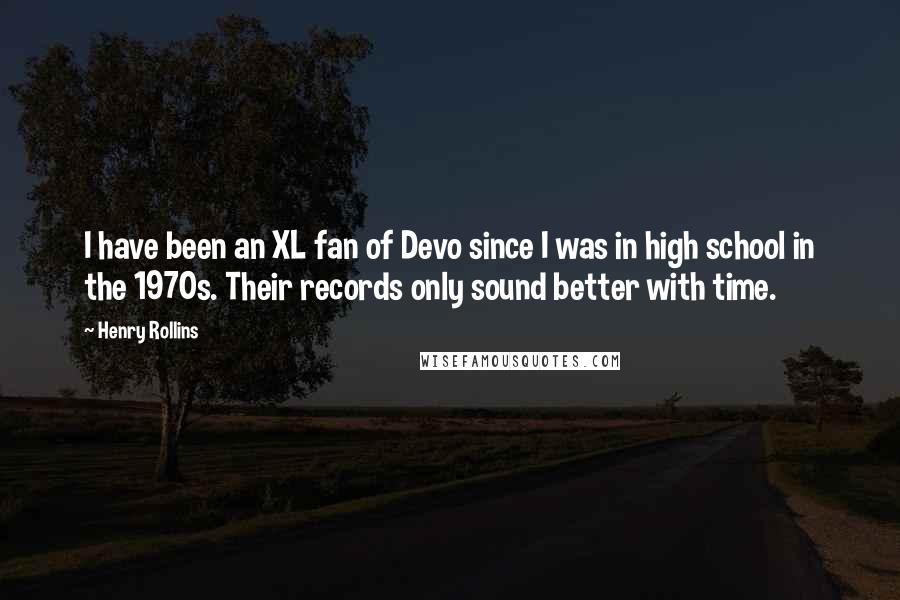 Henry Rollins Quotes: I have been an XL fan of Devo since I was in high school in the 1970s. Their records only sound better with time.