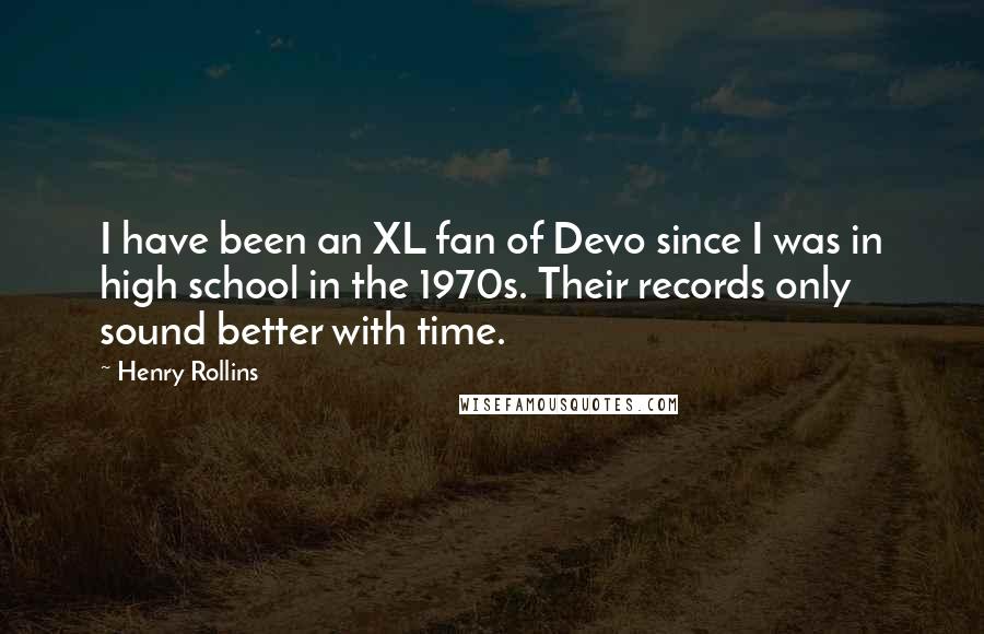 Henry Rollins Quotes: I have been an XL fan of Devo since I was in high school in the 1970s. Their records only sound better with time.