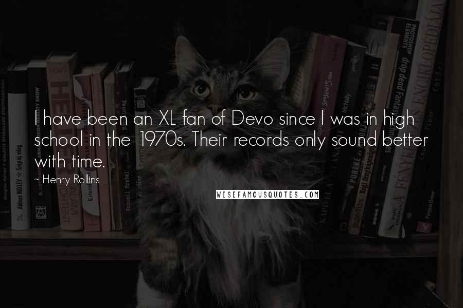 Henry Rollins Quotes: I have been an XL fan of Devo since I was in high school in the 1970s. Their records only sound better with time.