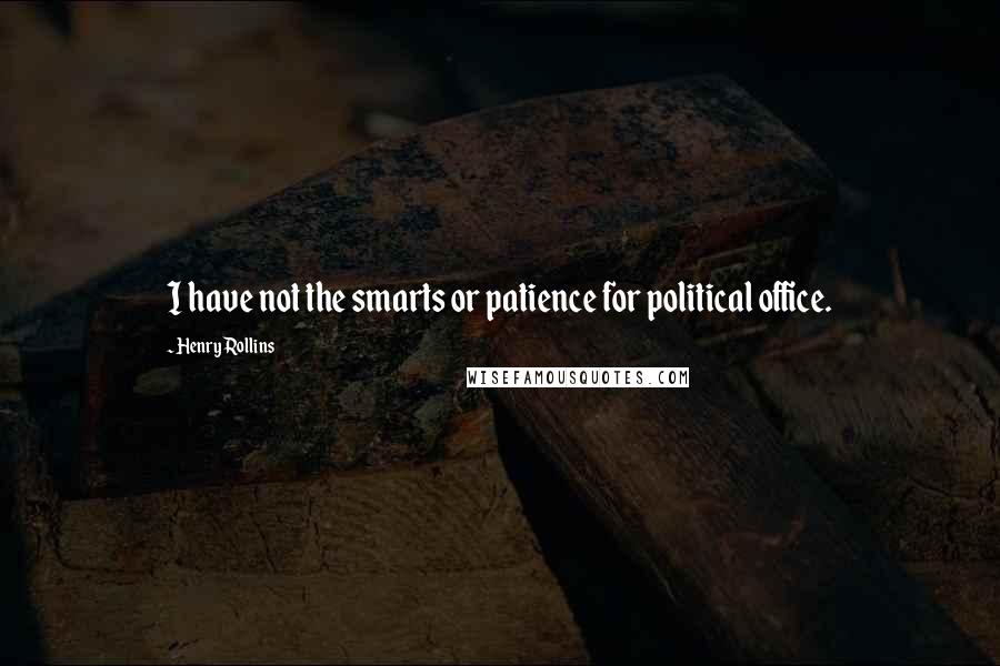 Henry Rollins Quotes: I have not the smarts or patience for political office.