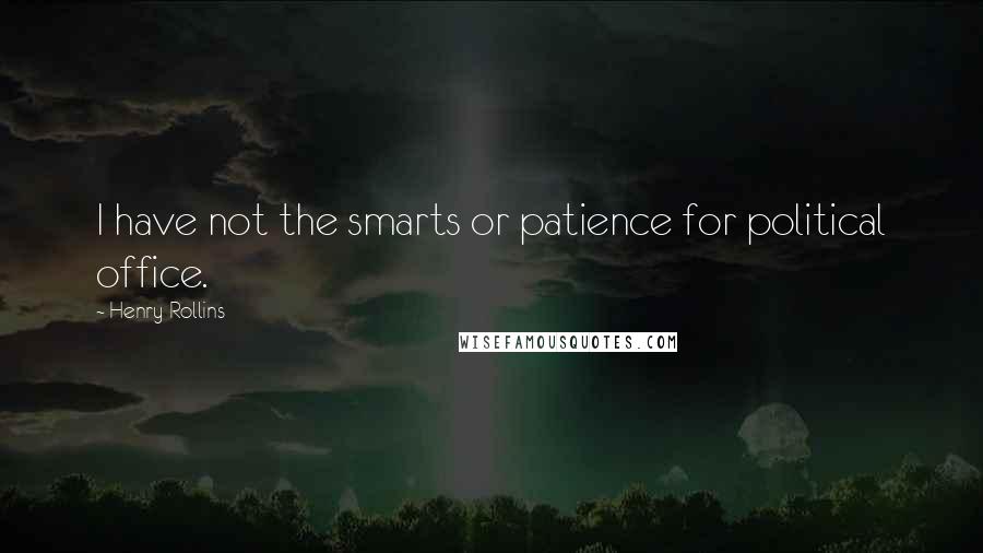 Henry Rollins Quotes: I have not the smarts or patience for political office.