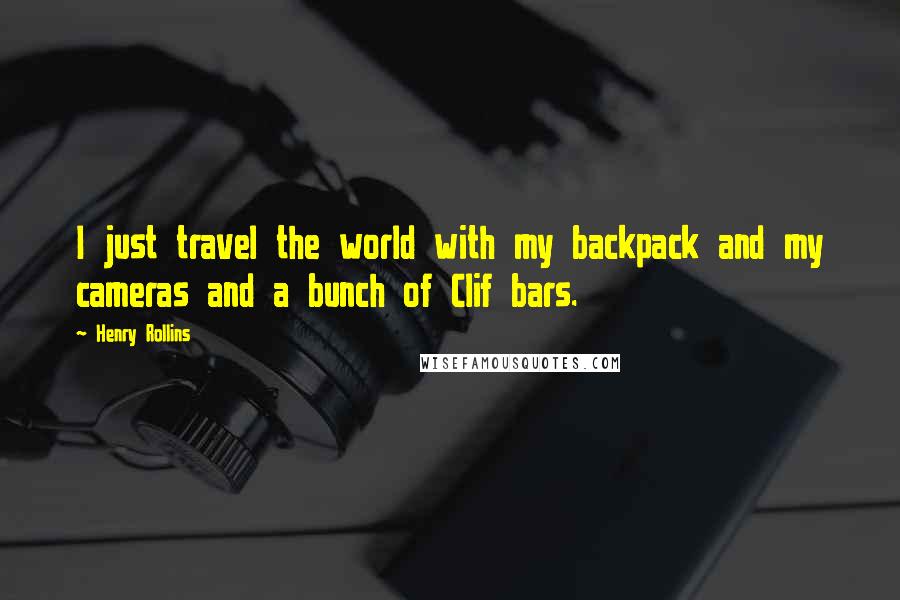 Henry Rollins Quotes: I just travel the world with my backpack and my cameras and a bunch of Clif bars.