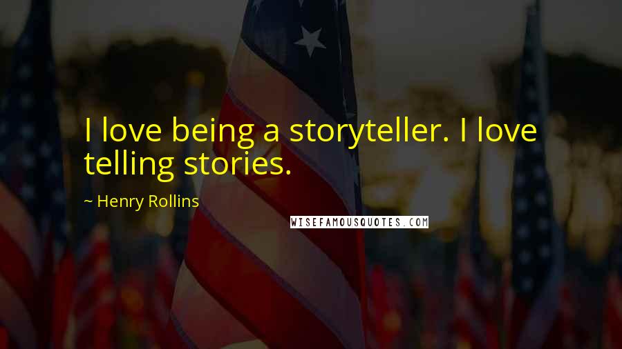 Henry Rollins Quotes: I love being a storyteller. I love telling stories.