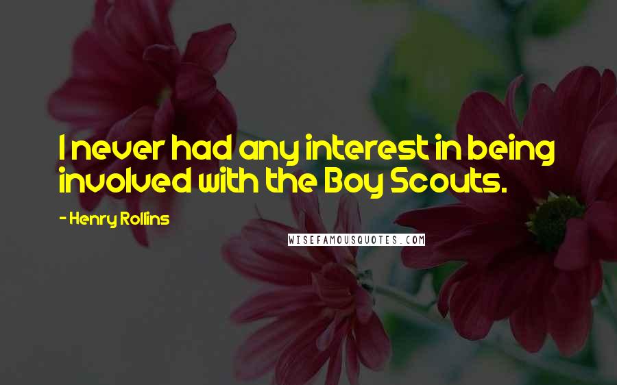 Henry Rollins Quotes: I never had any interest in being involved with the Boy Scouts.