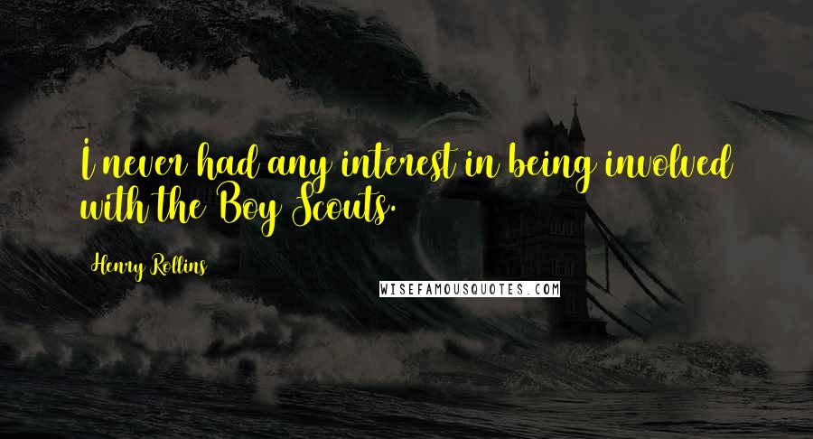 Henry Rollins Quotes: I never had any interest in being involved with the Boy Scouts.