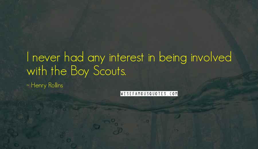 Henry Rollins Quotes: I never had any interest in being involved with the Boy Scouts.