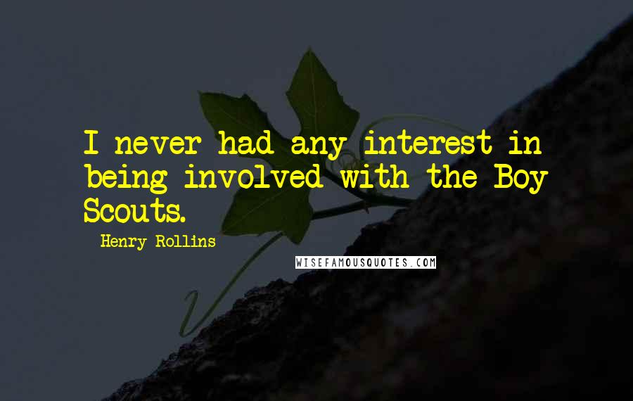 Henry Rollins Quotes: I never had any interest in being involved with the Boy Scouts.