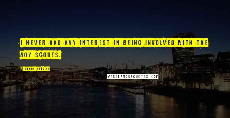 Henry Rollins Quotes: I never had any interest in being involved with the Boy Scouts.