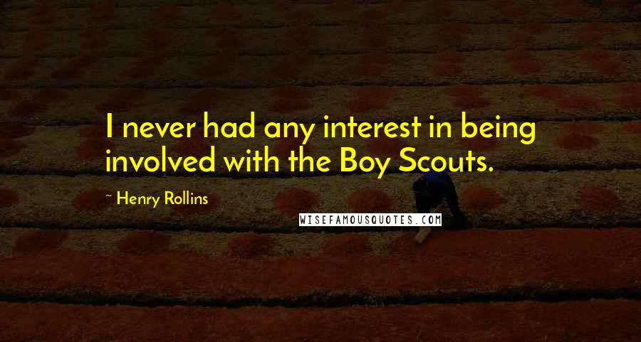 Henry Rollins Quotes: I never had any interest in being involved with the Boy Scouts.