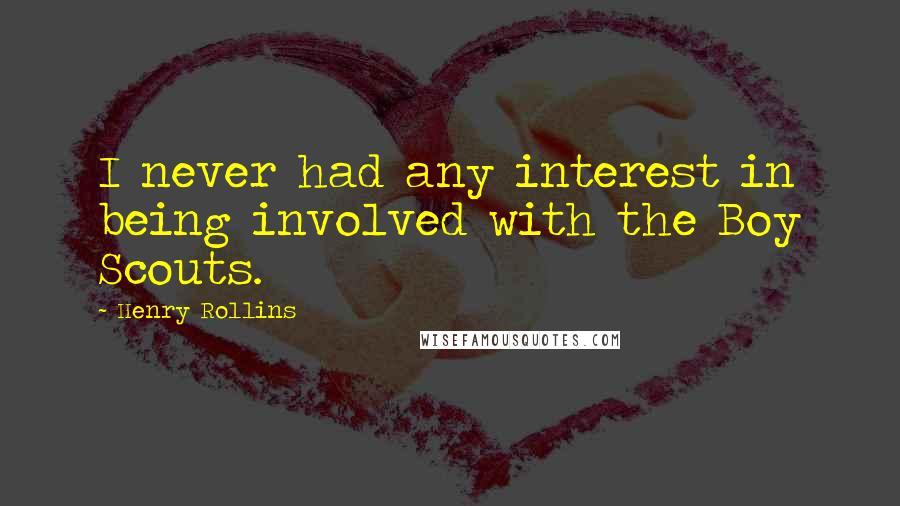 Henry Rollins Quotes: I never had any interest in being involved with the Boy Scouts.