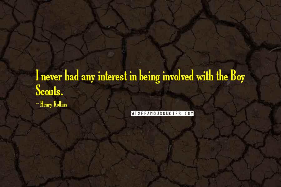 Henry Rollins Quotes: I never had any interest in being involved with the Boy Scouts.