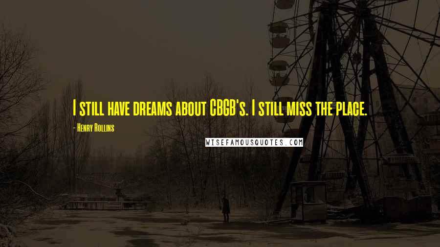 Henry Rollins Quotes: I still have dreams about CBGB's. I still miss the place.