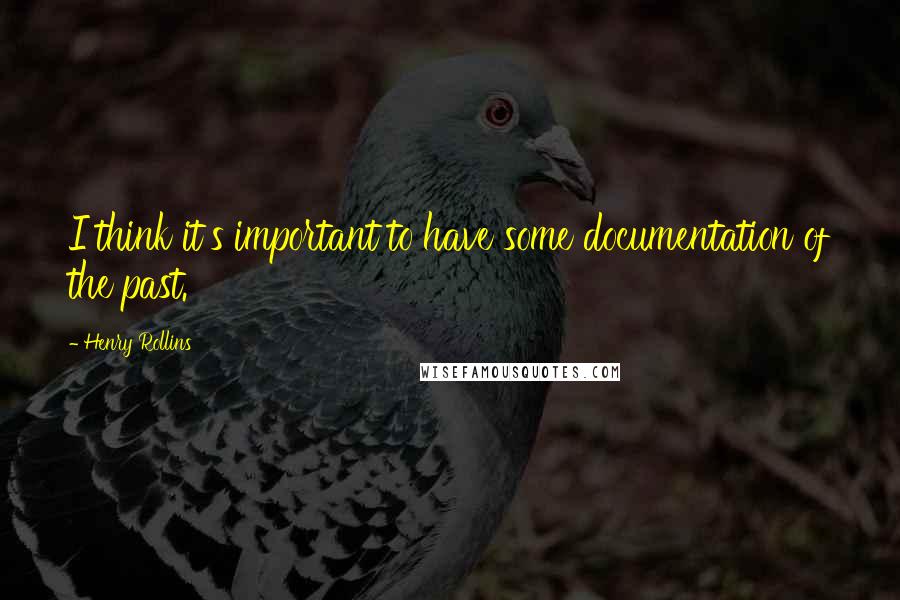 Henry Rollins Quotes: I think it's important to have some documentation of the past.