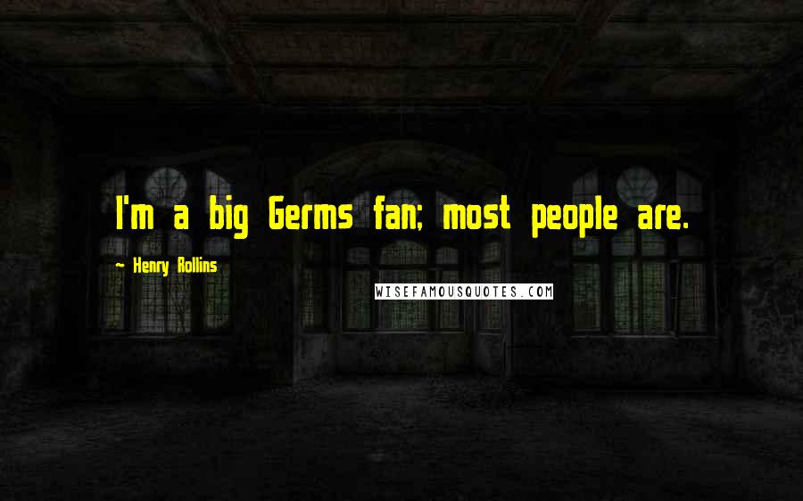 Henry Rollins Quotes: I'm a big Germs fan; most people are.