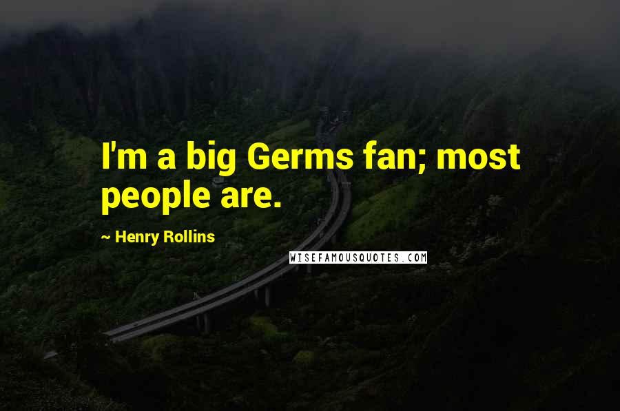 Henry Rollins Quotes: I'm a big Germs fan; most people are.