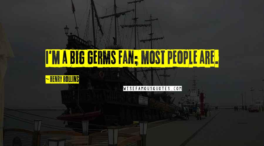 Henry Rollins Quotes: I'm a big Germs fan; most people are.