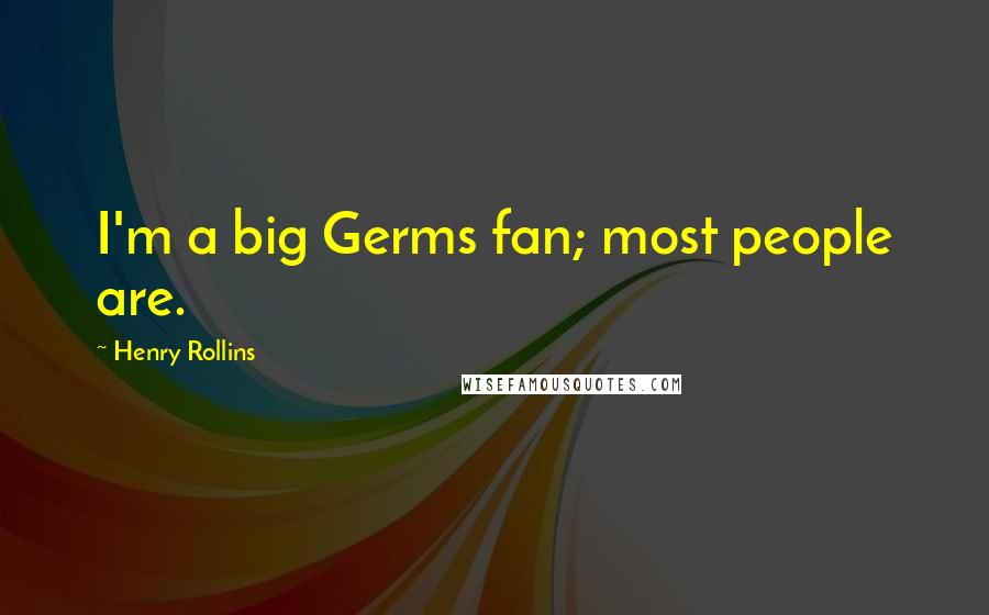 Henry Rollins Quotes: I'm a big Germs fan; most people are.