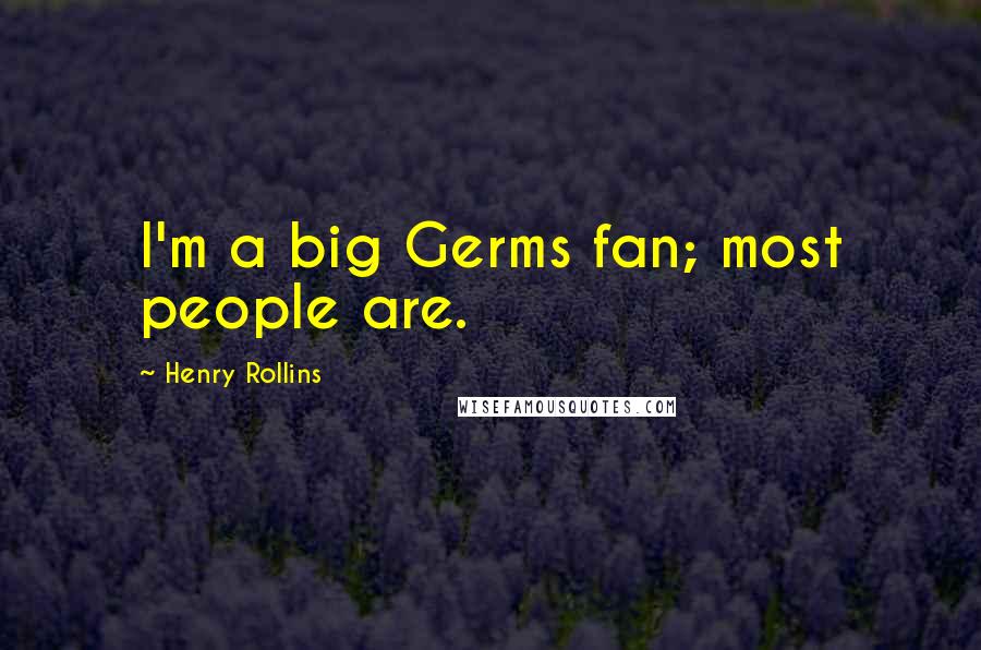 Henry Rollins Quotes: I'm a big Germs fan; most people are.