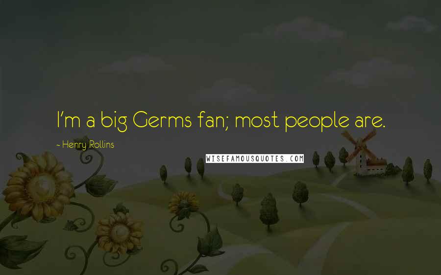 Henry Rollins Quotes: I'm a big Germs fan; most people are.