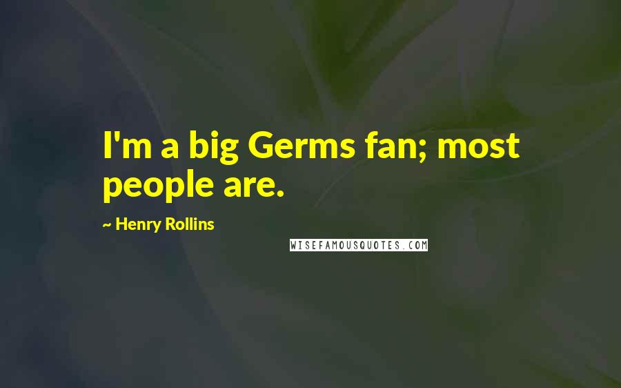 Henry Rollins Quotes: I'm a big Germs fan; most people are.