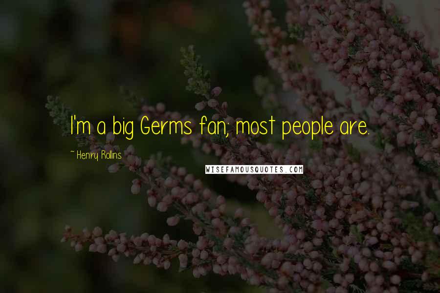 Henry Rollins Quotes: I'm a big Germs fan; most people are.