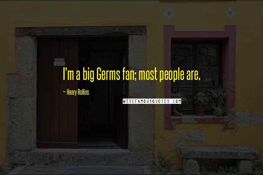 Henry Rollins Quotes: I'm a big Germs fan; most people are.