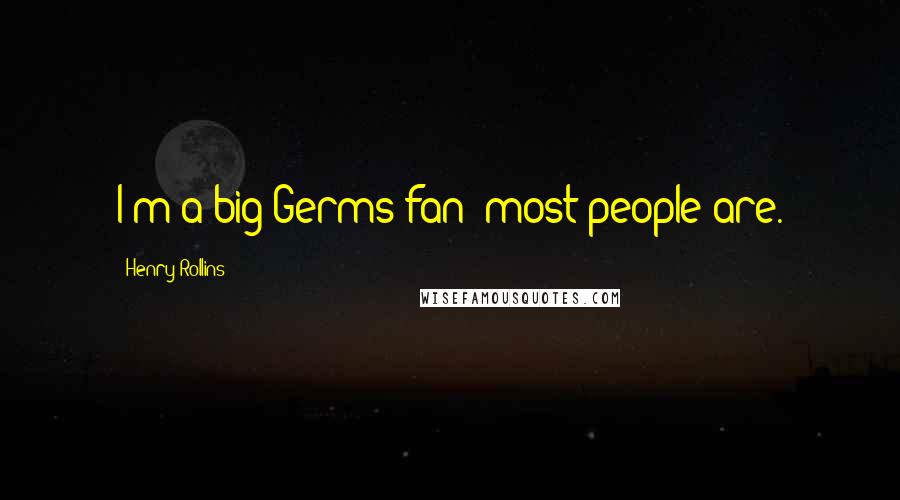 Henry Rollins Quotes: I'm a big Germs fan; most people are.