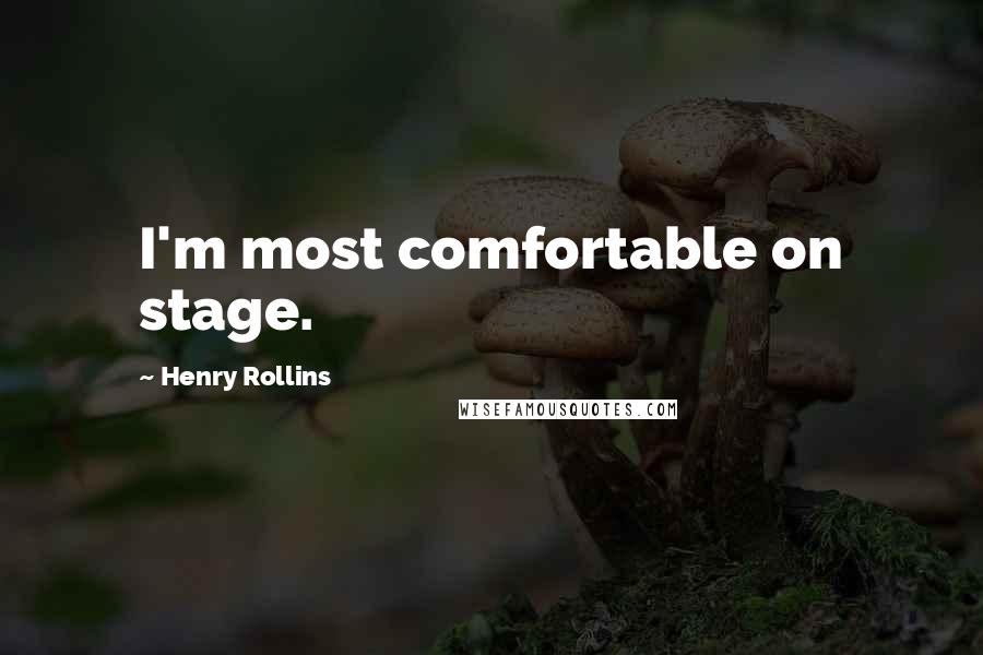 Henry Rollins Quotes: I'm most comfortable on stage.