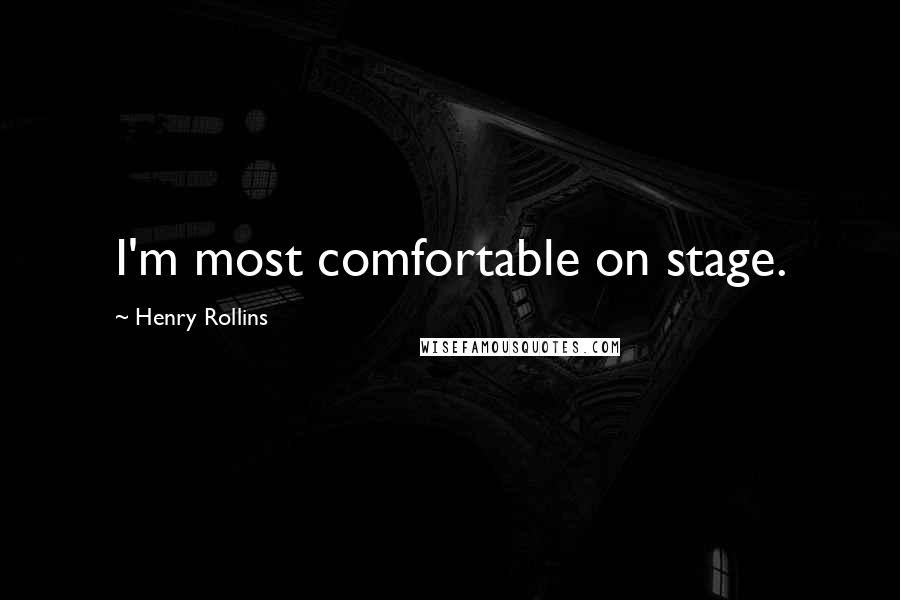 Henry Rollins Quotes: I'm most comfortable on stage.