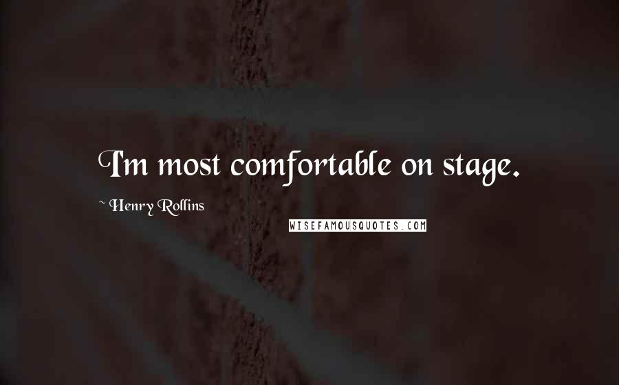 Henry Rollins Quotes: I'm most comfortable on stage.
