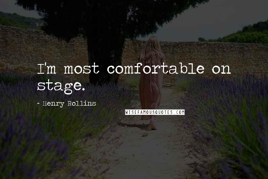 Henry Rollins Quotes: I'm most comfortable on stage.
