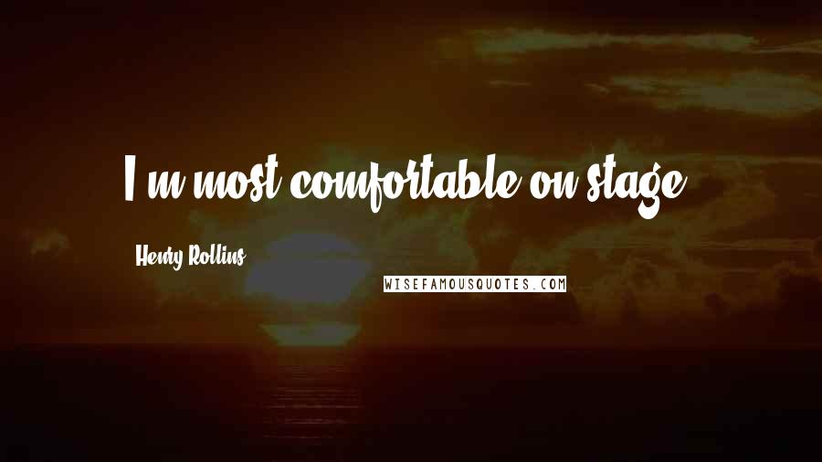 Henry Rollins Quotes: I'm most comfortable on stage.
